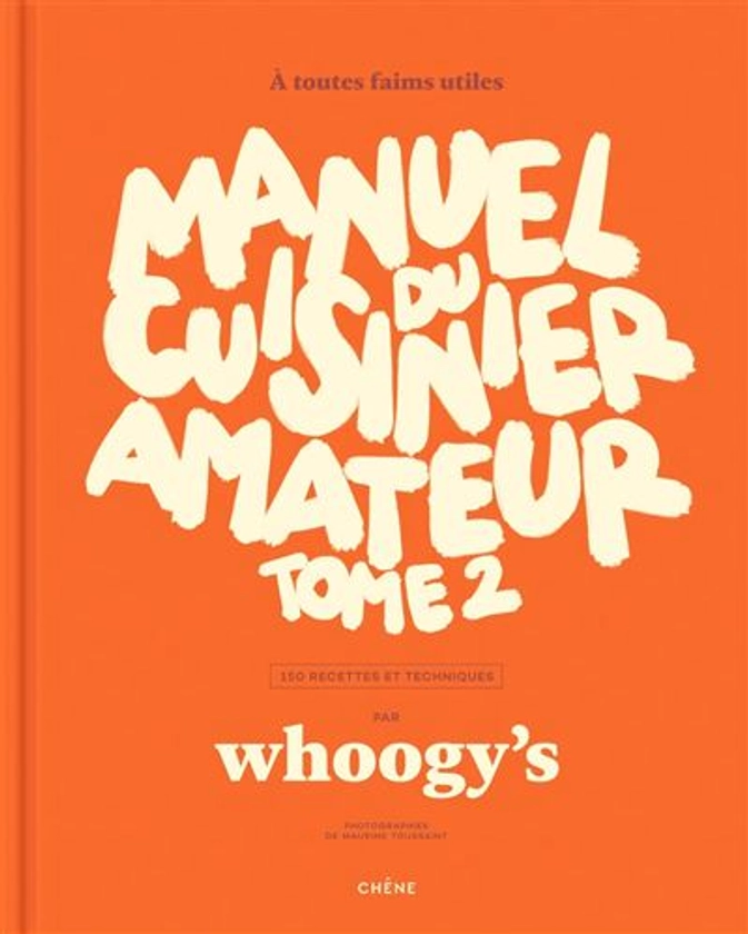 Manuel du cuisinier amateur Tome 2 : À toutes faims utiles - 150 recettes et techniques