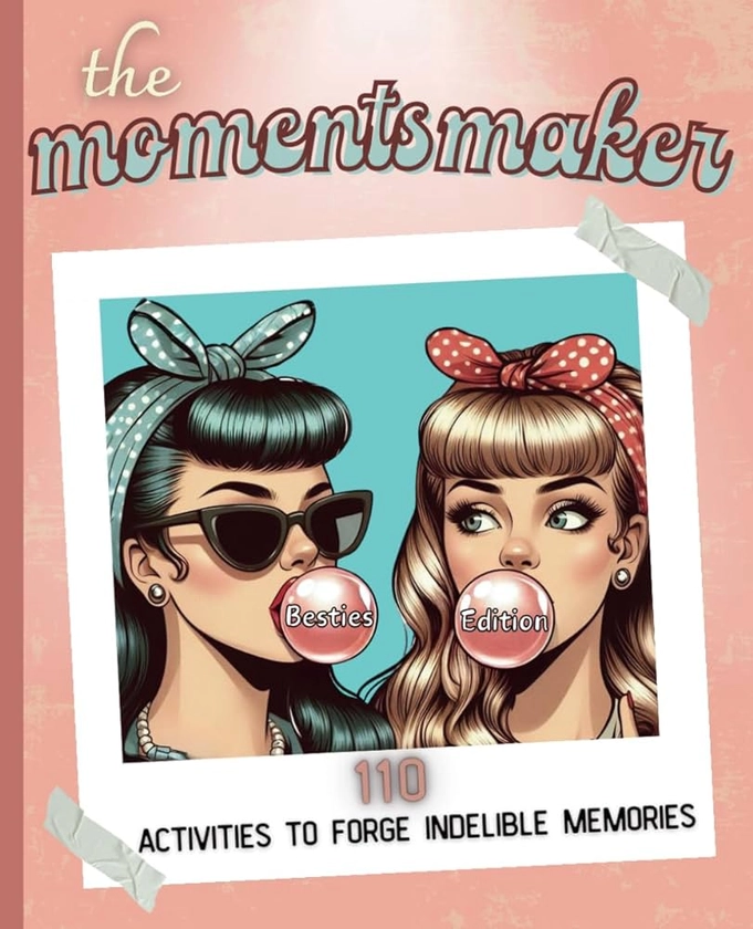 The Momentsmaker: 110 Activities to forge indelible memories - Besties Edition
