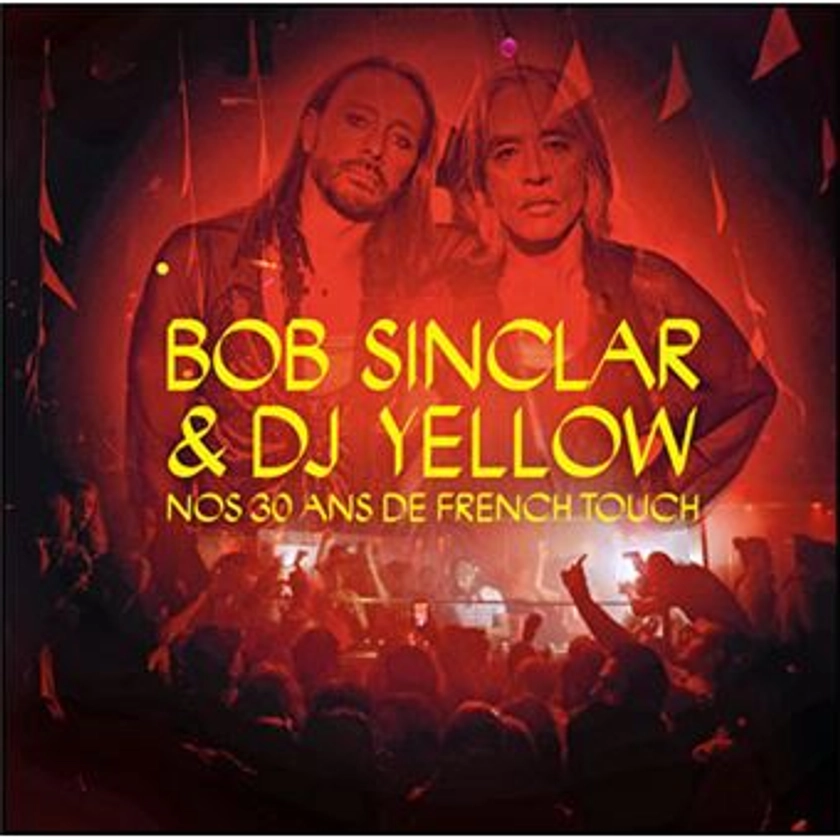 Bob sinclar et dj yellow : nos 30 ans de french touch