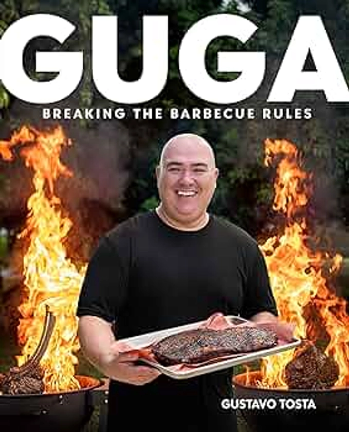 Guga: Breaking the Barbecue Rules by Tosta, Gustavo - Amazon.ae
