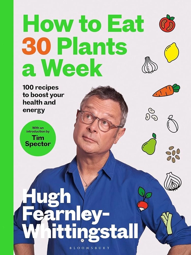 How to Eat 30 Plants a Week: 100 recipes to boost your health and energy: Amazon.co.uk: Fearnley-Whittingstall, Hugh, Spector, Tim: 9781526672520: Books