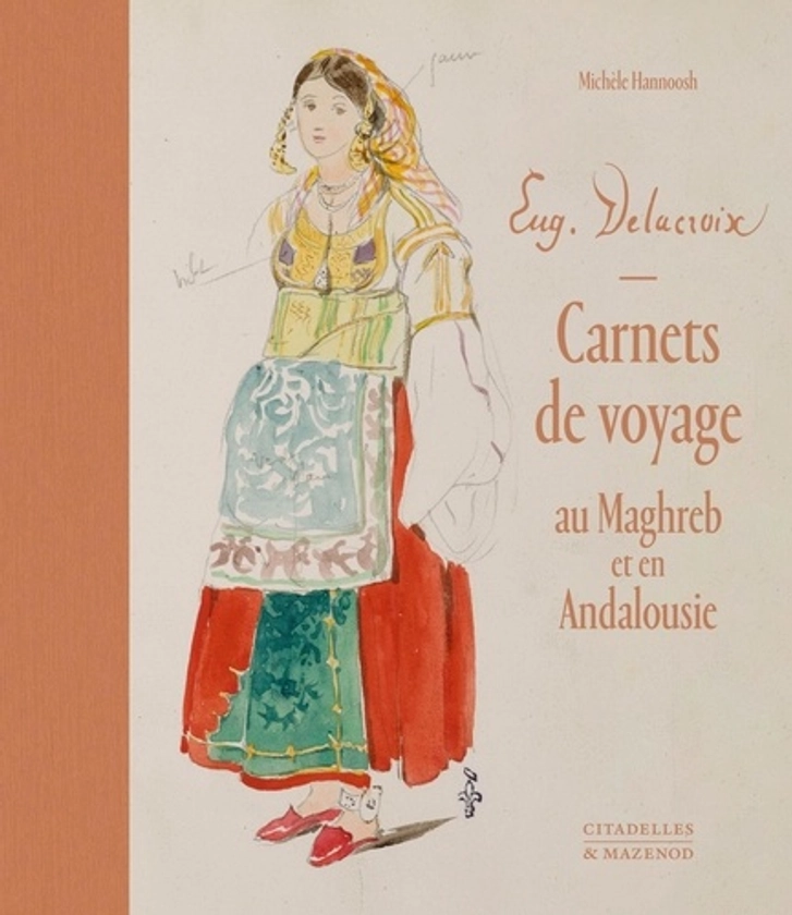 Eugène Delacroix, Carnets de voyage au Maghreb et en Andalousie. Coffret avec 6 carnets fac-similés Edition limitée - Michele Hanoosh