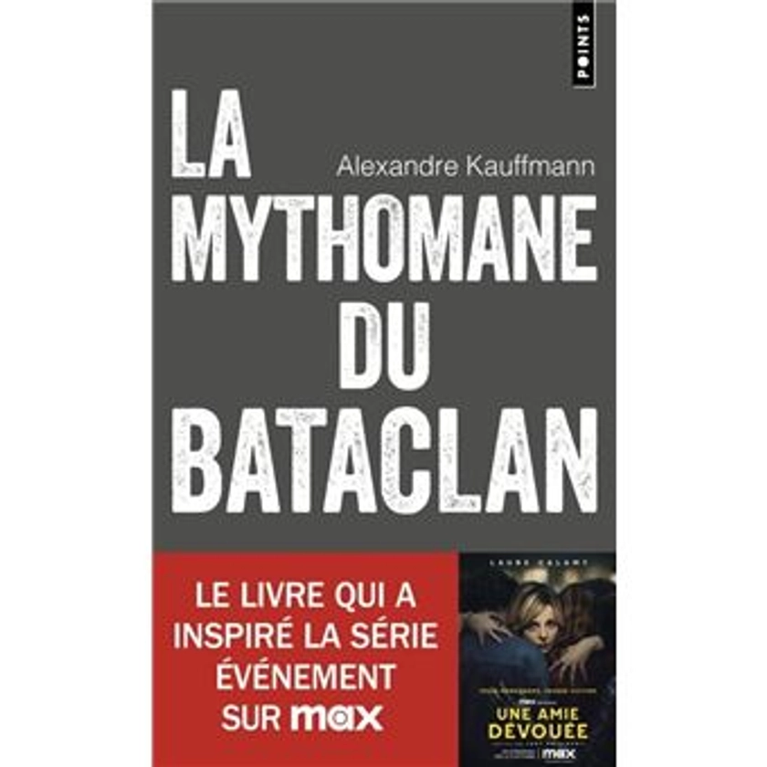 La Mythomane du Bataclan Le livre qui a inspiré la série Une amie dévouée - Dernier livre de Alexandre Kauffmann - Précommande & date de sortie | fnac