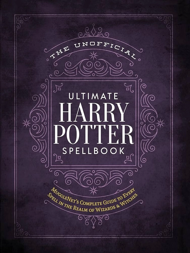 The Unofficial Ultimate Harry Potter Spellbook: A complete reference guide to every spell in the realm of wizards and witches (The Unofficial Harry Potter Reference Library)