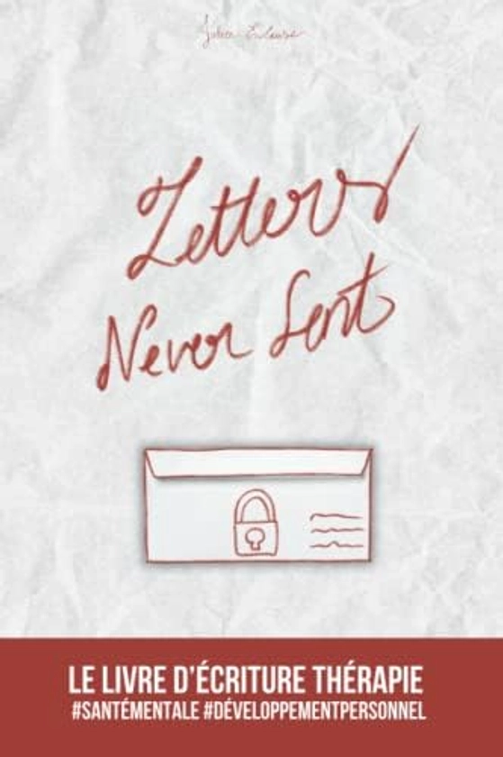 Letters Never Sent: Le livre d’écriture thérapie