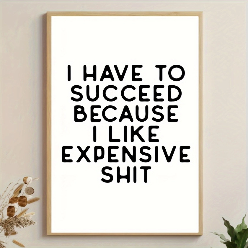 1pc Unframed Canvas Poster, Modern Art, Funny Poster, I HAVE TO SUCCEED BECAUSE I LIKE EXPENSIVE SH*T, For Bathroom Bedroom Living Room Corridor, Wall