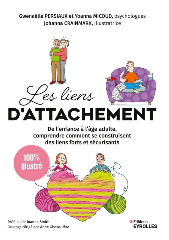 Les liens d'attachement : De l'enfance à l'âge adulte, comprendre comment se construisent des liens forts et sécurisants : 100% illustré