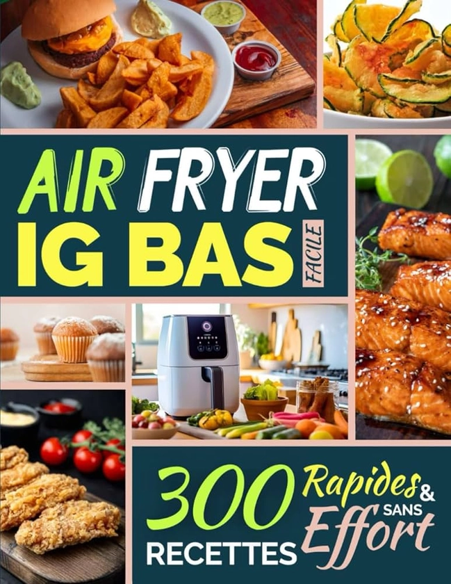 Air Fryer IG Bas Facile: 300 Recettes Rapides et Sans Effort