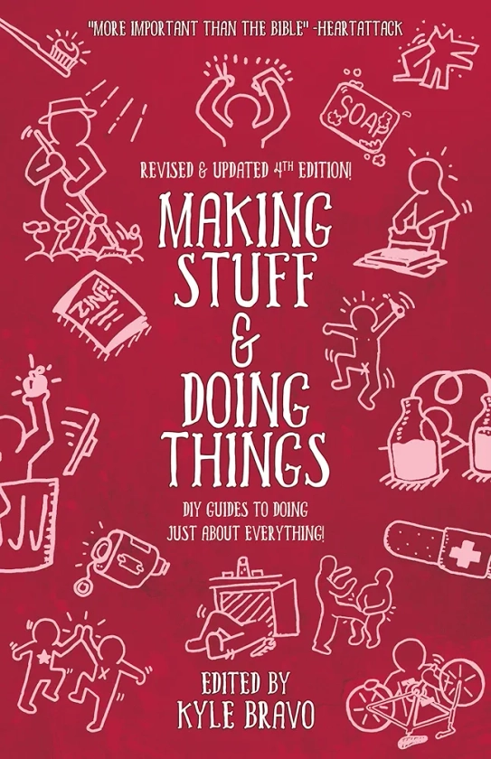 Making Stuff & Doing Things (4th Edition) (DIY): DIY Guides to Just About Everything: Amazon.co.uk: Kyle Bravo: 9781621066477: Books