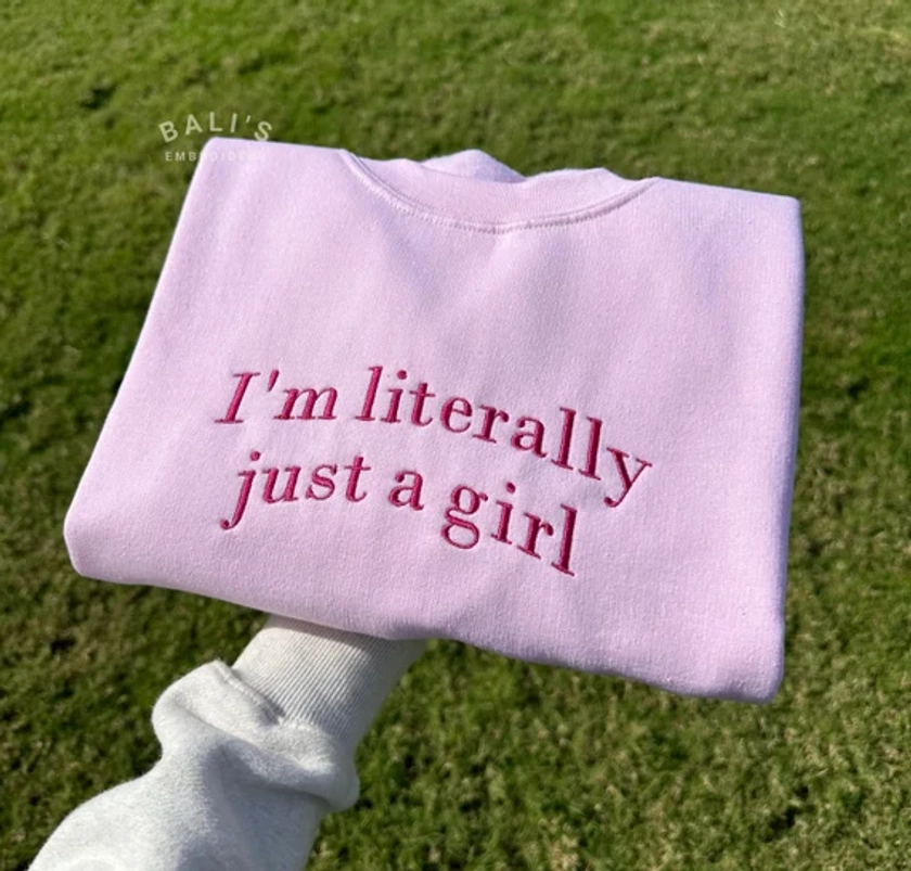 I&#39;m Literally Just A Girl Embroidered Sweatshirt, Funny Gifts, Girly Shirt, Girly Gifts Pink, Funny y2k meme shirt, Gift Ideas for Her,