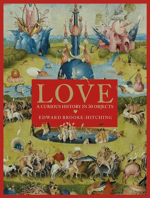 Love; A Curious History : Brooke-Hitching, Edward: Amazon.co.uk: Books