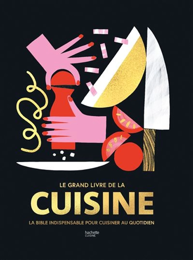 Le Grand livre de la cuisine : La bible indispensable pour cuisiner au quotidien