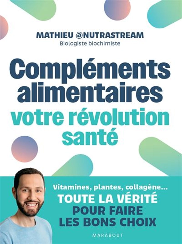 Compléments alimentaires : votre révolution santé : Vitamines, plantes, collagène...Toute la vérité pour faire les bons choix