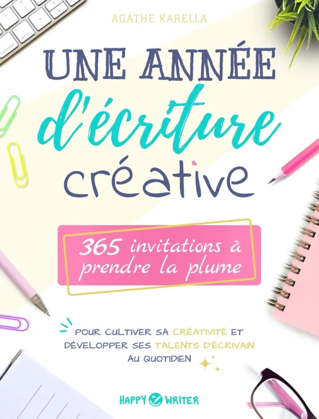 Une année d'écriture créative: 365 invitations à prendre la plume pour cultiver sa créativité et développer ses talents d’écrivain au quotidien