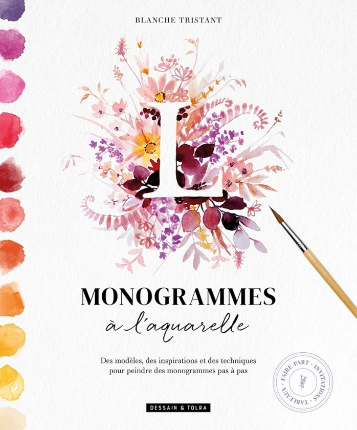 Monogrammes à l'aquarelle: Des modèles, des inspirations et des techniques pour peindre des monogrammes pas à pas