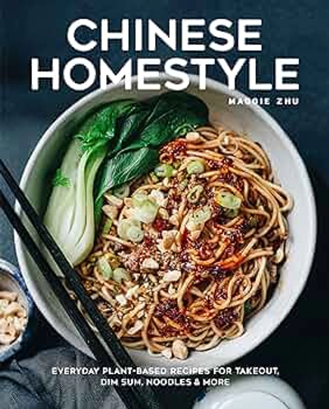 Chinese Homestyle: Everyday Plant-Based Recipes for Takeout, Dim Sum, Noodles, and More by Zhu, Maggie - Amazon.ae