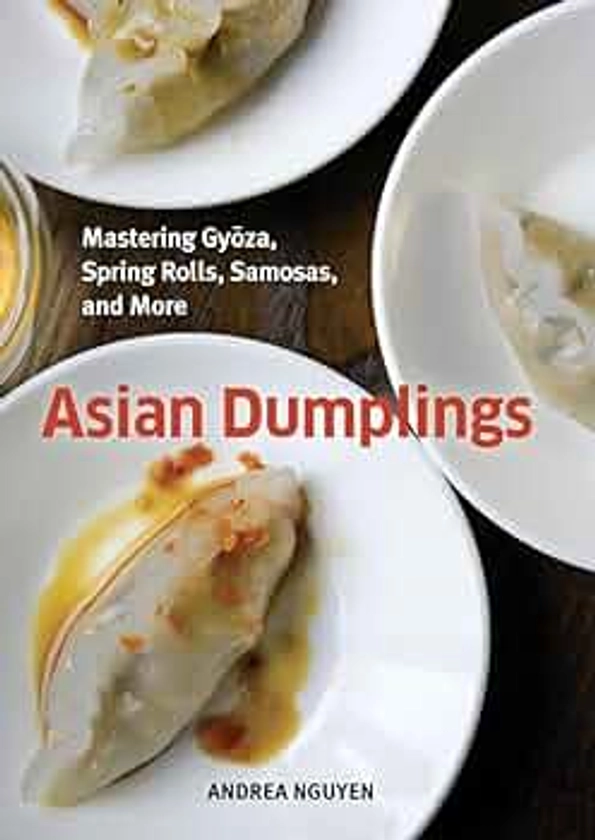 Asian Dumplings: Mastering Gyoza, Spring Rolls, Samosas, and More [A Cookbook] by Nguyen, Andrea - Amazon.ae