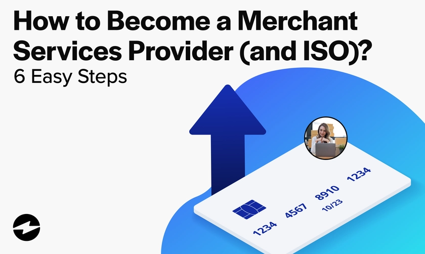 How to Become a Merchant Service Provider (and ISO)? 6 Easy Steps