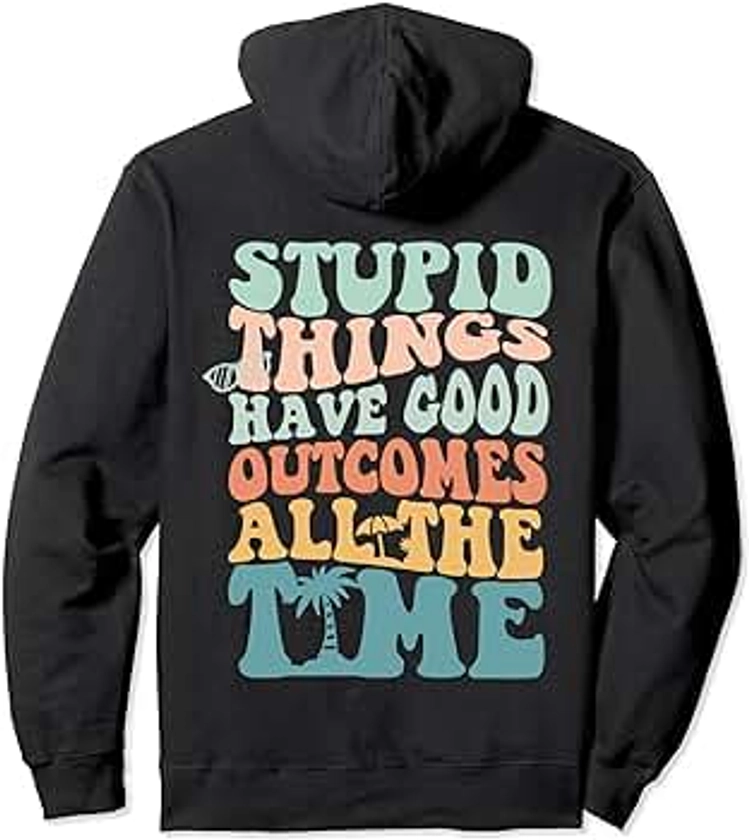 Stupid things have good outcomes all the time Trendy Pullover Hoodie