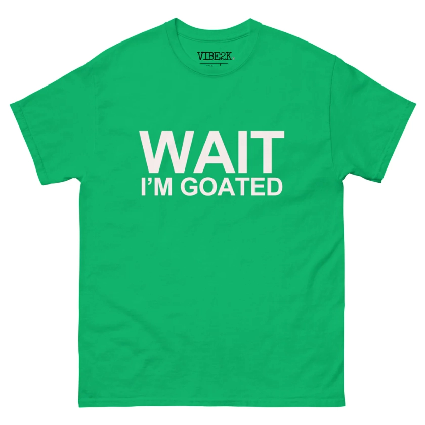 Wait I'm Goated Classic Tee