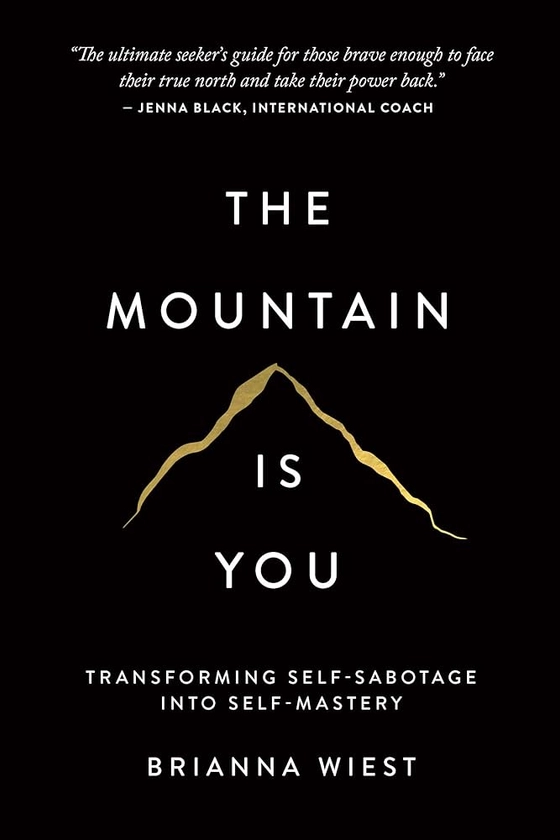 The Mountain Is You: Transforming Self-Sabotage Into Self-Mastery : Wiest, Brianna: Amazon.de: Bücher