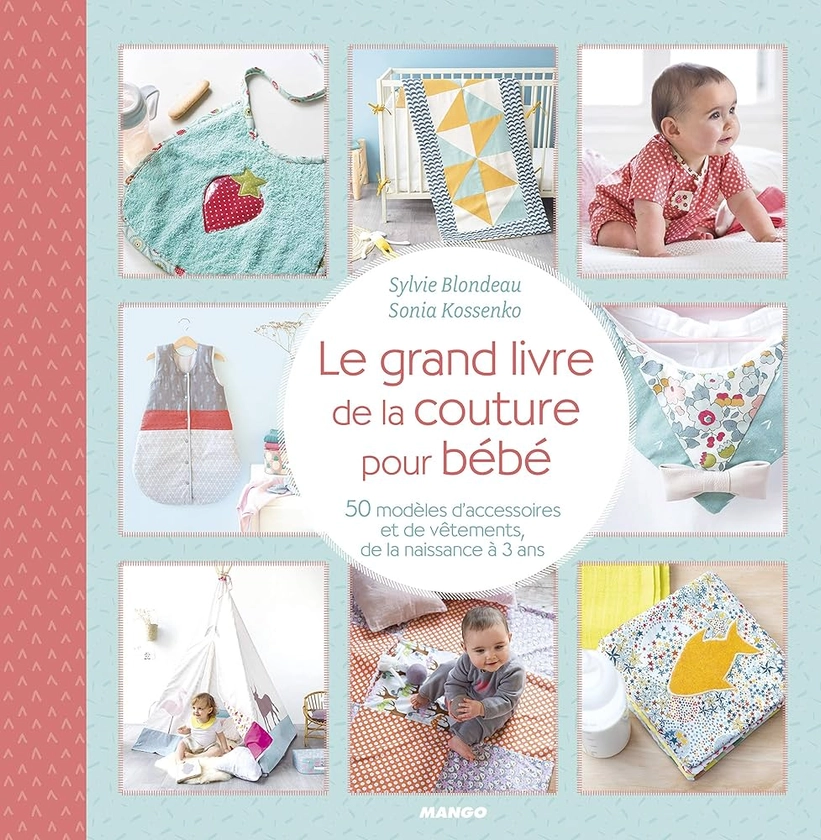 Amazon.fr - Le grand livre de la couture pour bébé: 50 modèles d'accessoires et de vêtements, de la naissance à 3 ans - Blondeau, Sylvie, Kossenko, Sonia, Besse, Fabrice - Livres