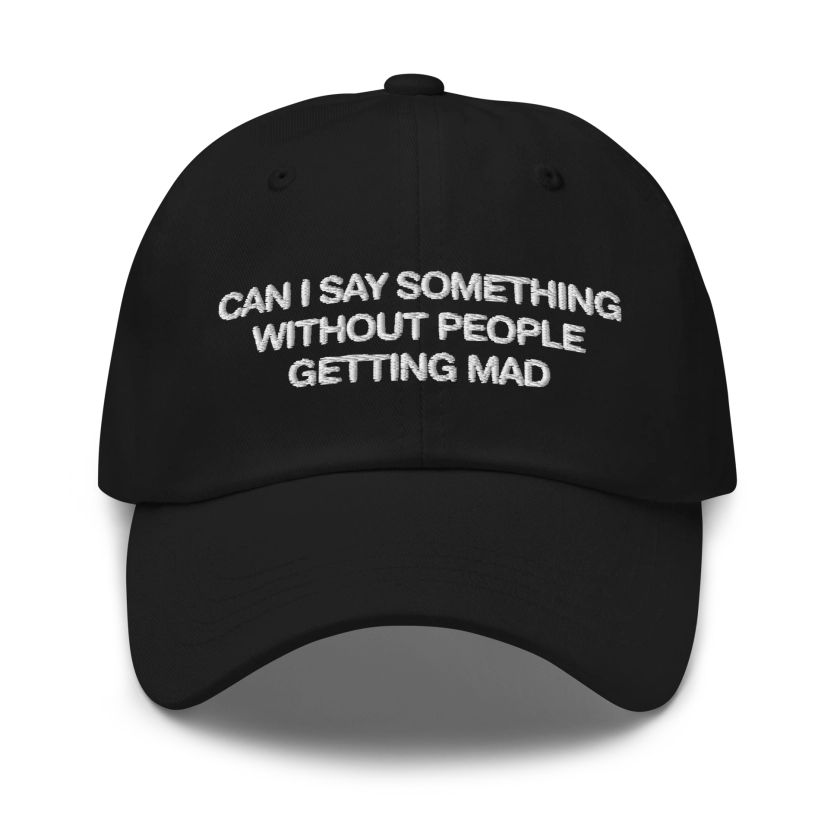 Can I Say Something Without People Getting Mad Hat.
