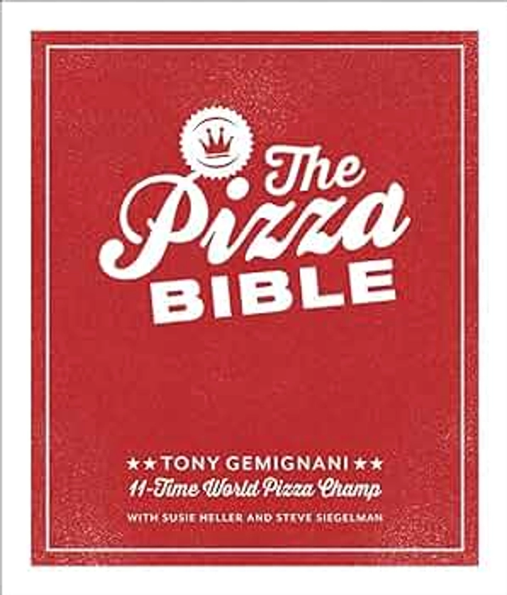 The Pizza Bible: The World's Favorite Pizza Styles, from Neapolitan, Deep-Dish, Wood-Fired, Sicilian, Calzones and Focaccia to New York, New Haven, Detroit, and More