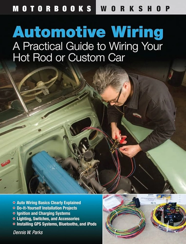 Automotive Wiring: A Practical Guide to Wiring Your Hot Rod or Custom Car (Motorbooks Workshop): Parks, Dennis W., Kimbrough, John: 9780760339923: Amazon.com: Books