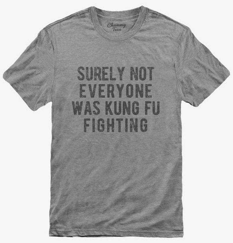 Surely Not Everyone Was Kung Fu Fighting T-Shirt