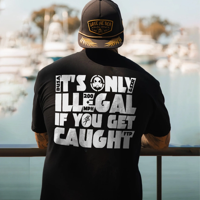 It's Only Illegal If You Get Caught T-shirt