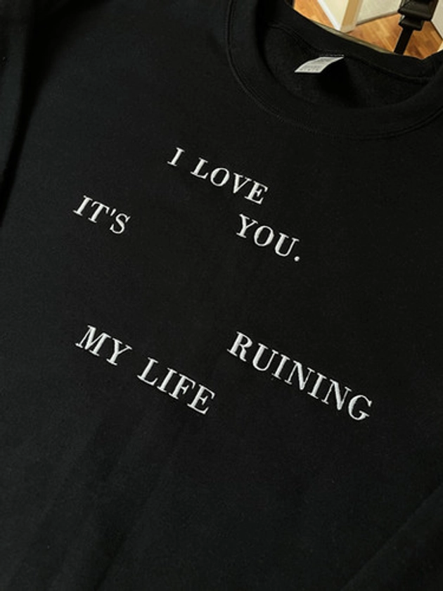 I Love You. It’s ruining my life TPD Sweater | Ugly Ass co.