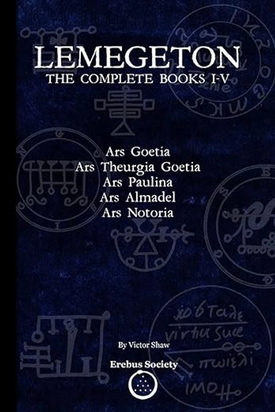 Lemegeton: The Complete Books I-V: Ars Goetia, Ars Theurgia Goetia, Ars Paulina, Ars Almadel, Ars Notoria Paperback – May 9, 2017