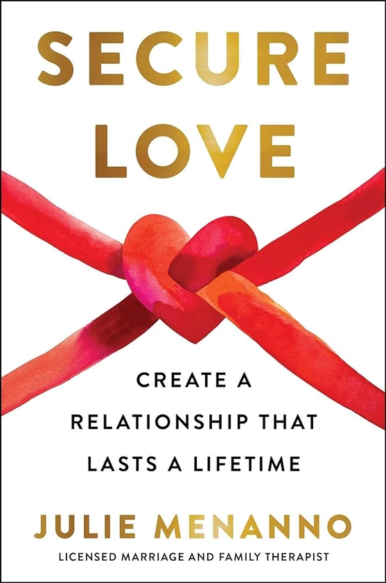 Secure Love: Create a Relationship That Lasts a Lifetime: Menanno, Julie: 9781668012864: Amazon.com: Books