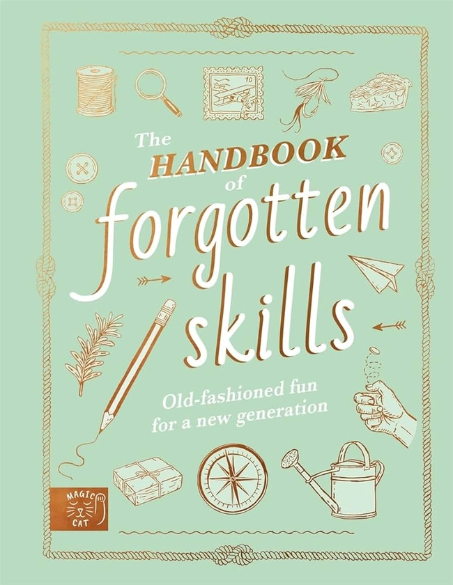 The Handbook of Forgotten Skills: Old fashioned fun for a new generation