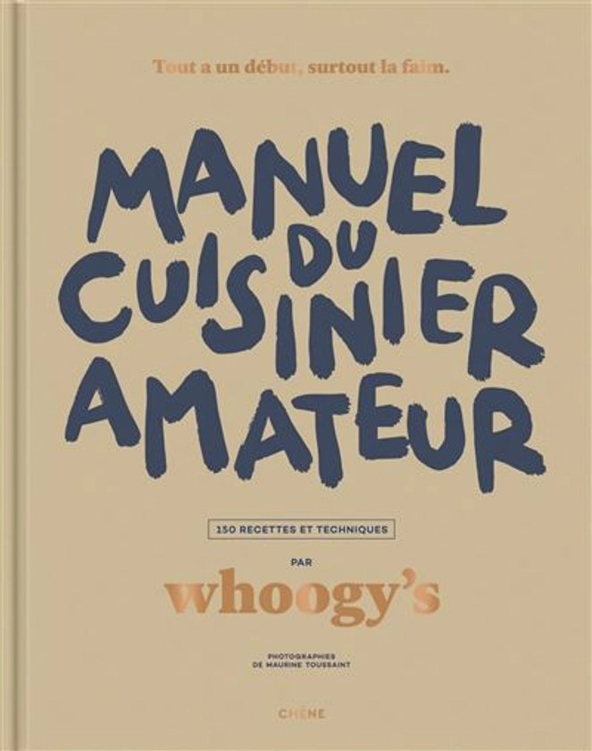 Manuel du cuisinier amateur : Tout a un début, surtout la faim - 150 recettes et techniques