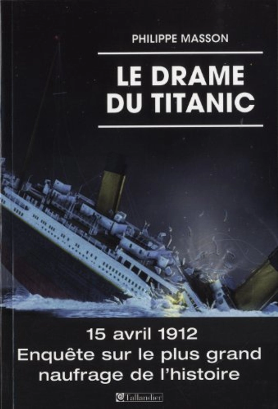 Le drame du titanic : 15 avril 1912 : enquête sur le plus grand naufrage de l'histoire de Philippe Masson | Recyclivre