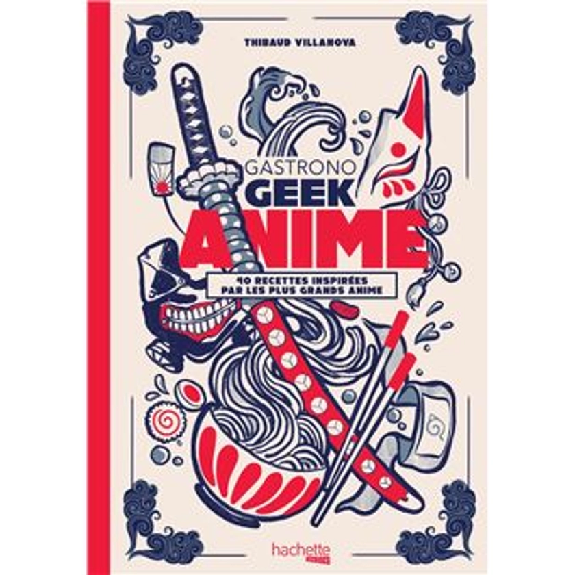 Gastronogeek - Gastronogeek - Anime - Thibaud Villanova - relié - Achat Livre ou ebook | fnac