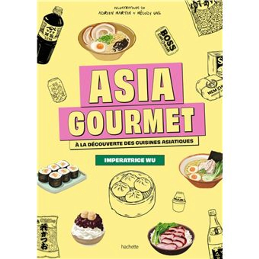 Asia Gourmet A la découverte des cuisines asiatiques - relié - Imperatrice Wu - Achat Livre ou ebook | fnac