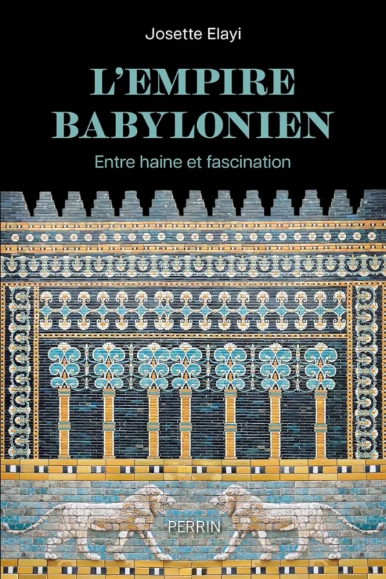 L'Empire babylonien: Entre haine et fascination