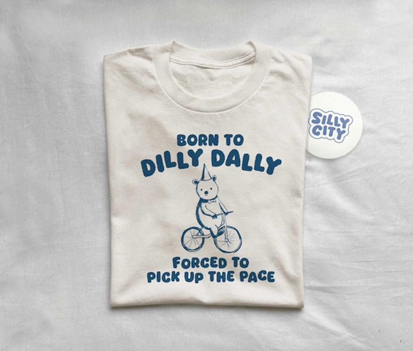 Born To Dilly Dally - Unisex T Shirt