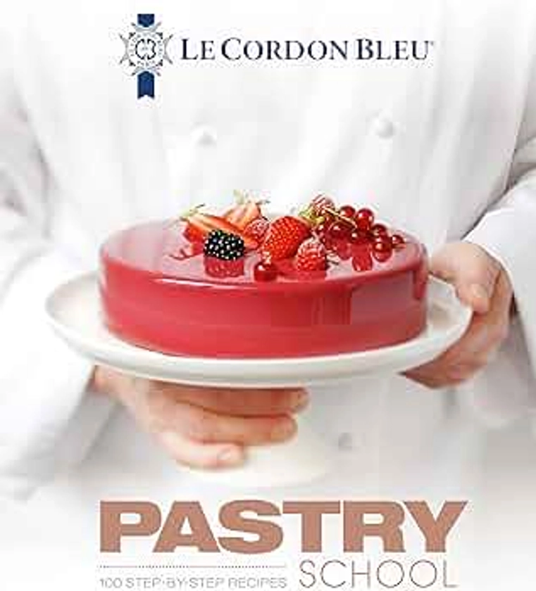 Le Cordon Bleu Pastry School: 100 step-by-step recipes explained by the chefs of the famous French culinary school : Bleu, Le Cordon: Amazon.ae: Books