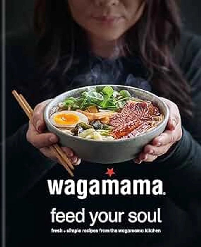 wagamama Feed Your Soul: Fresh + simple recipes from the wagamama kitchen (Wagamama Titles)