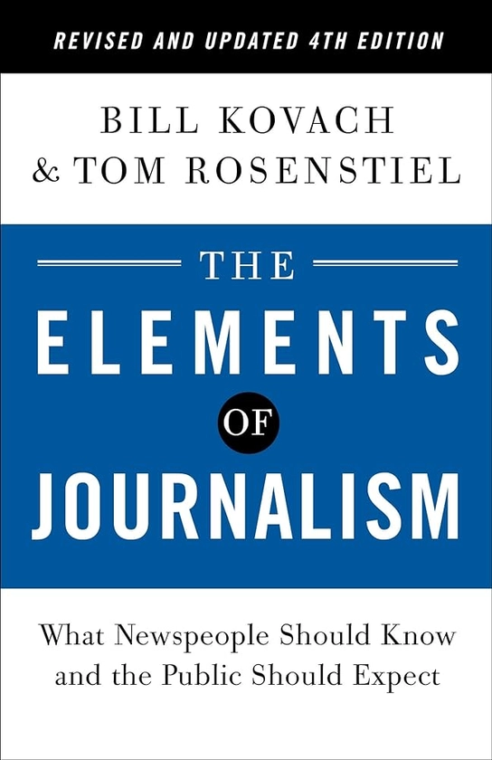 The Elements of Journalism, Revised and Updated 4th Edition: What Newspeople Should Know and the Public Should Expect