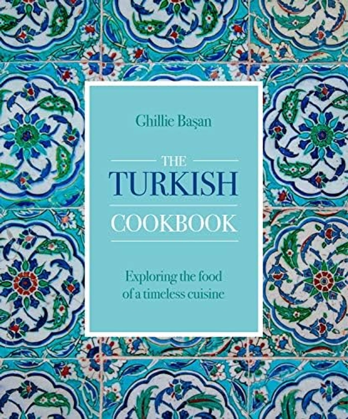 The Turkish Cookbook: Exploring the Food of a Timeless Cuisine : Basan, Ghillie: Amazon.com.be: Boeken