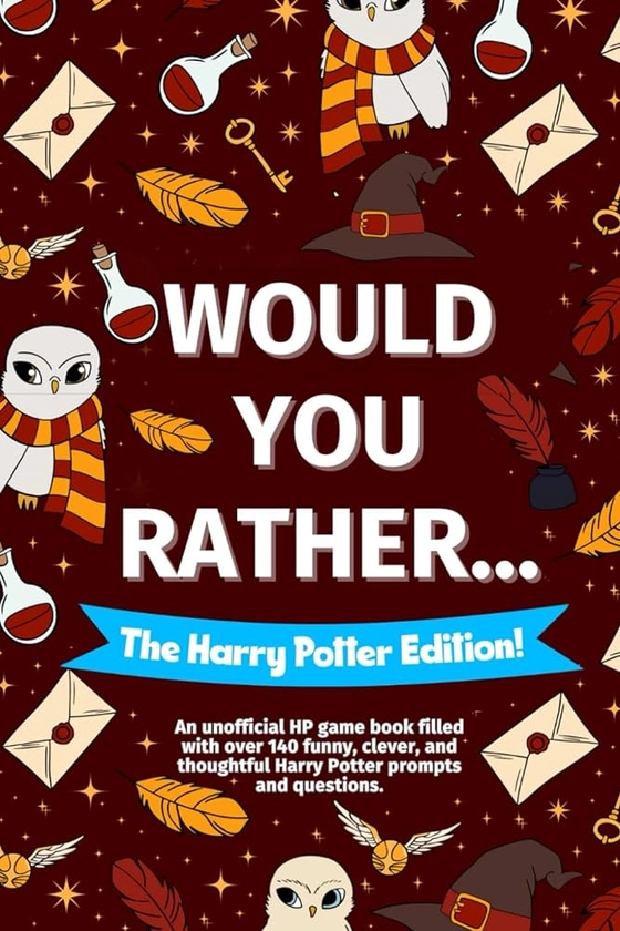 Would You Rather... The Harry Potter Fan Edition!: An unofficial HP game book filled with over 140 funny, clever, and thoughtful Harry Potter prompts and questions. (Would You Rather ... Book Series!)