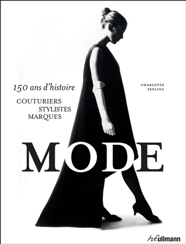 Mode : 150 ans d'histoire : couturiers, stylistes, marques - Charlotte Seeling - Librairie Mollat Bordeaux