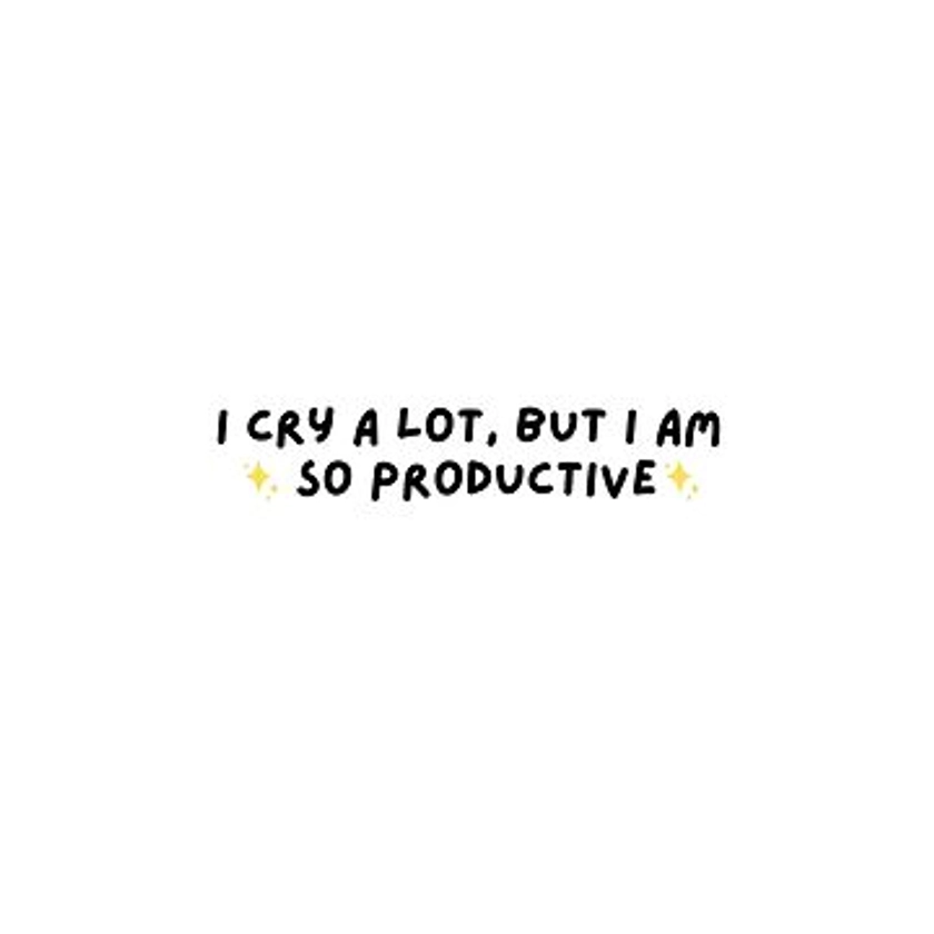 I cry a lot but I am so productive | Sticker