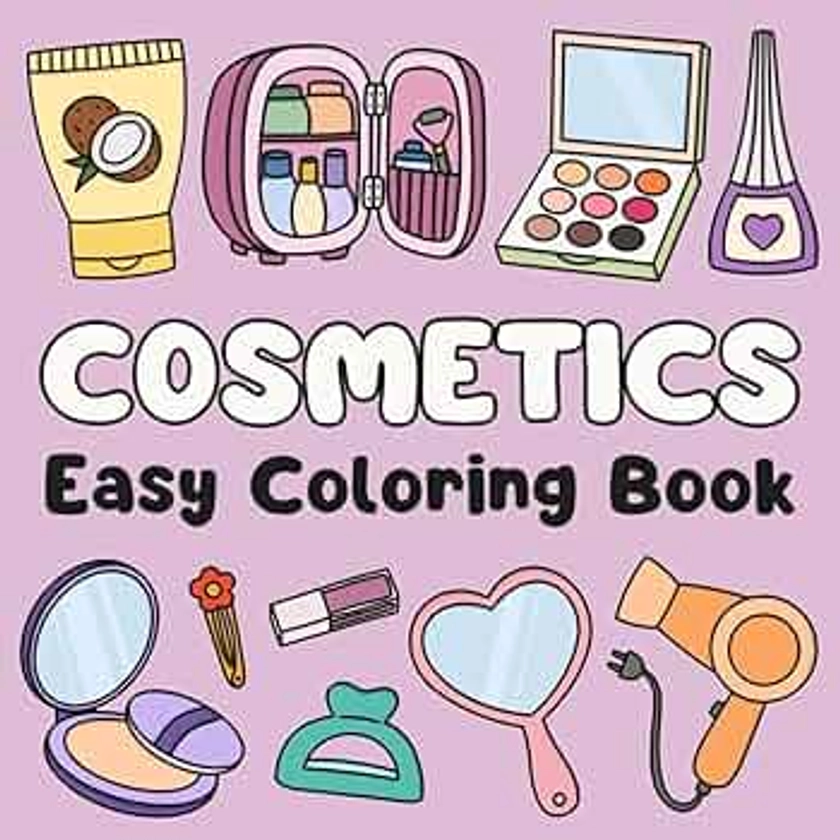 Cosmetics Easy Coloring Book: Cute & Simple Illustrations for All Ages