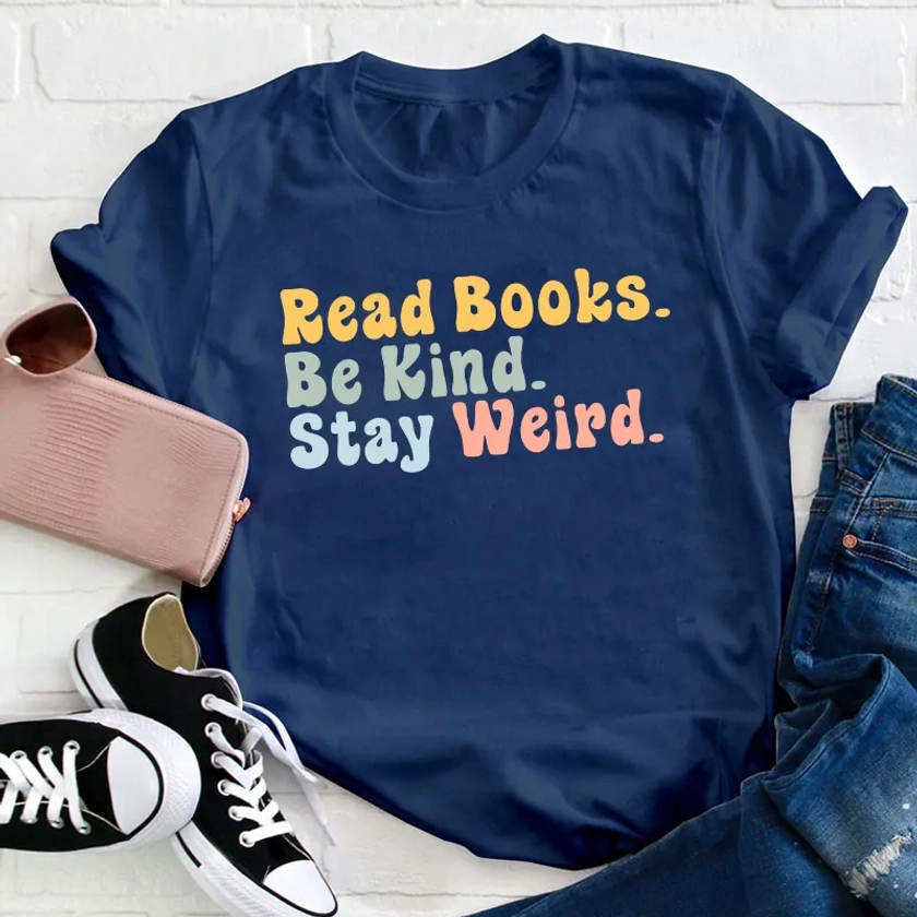 Read books Be Kind Stay Weird Teacher T-Shirt